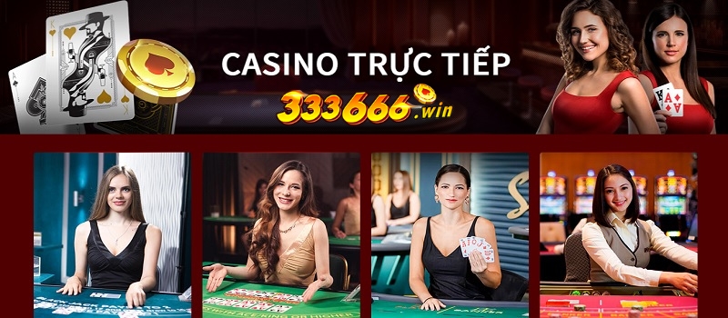 Sảnh game live casino 333666 sẽ không để người chơi cược thủ thất vọng